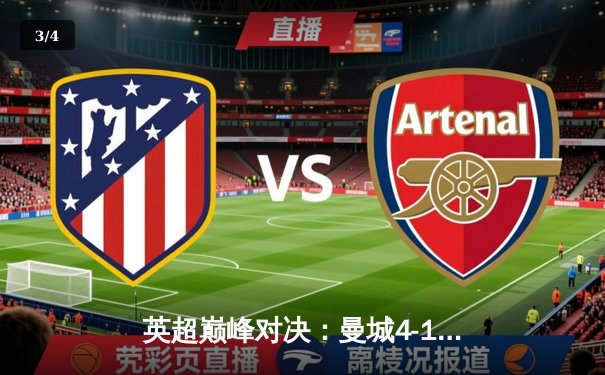 英超巅峰对决：曼城4-1逆转阿森纳，哈兰德双响锁定胜局 - 3