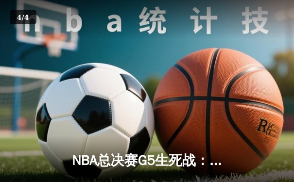 NBA总决赛G5生死战：湖人绝地反击，詹姆斯40+三双率队扳平总比分 - 4