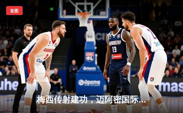 梅西传射建功，迈阿密国际3-1逆转华盛顿联，豪取联赛四连胜