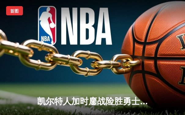 凯尔特人加时鏖战险胜勇士，塔图姆44分创赛季新高