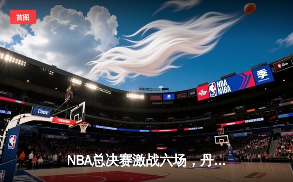 NBA总决赛激战六场，丹佛掘金4-2力克热火首夺总冠军