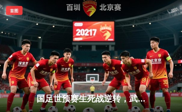 国足世预赛生死战逆转，武磊梅开二度锁定胜局