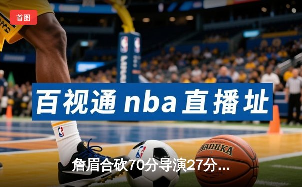 詹眉合砍70分导演27分惊天逆转，湖人加时险胜雄鹿创本赛季最大翻盘