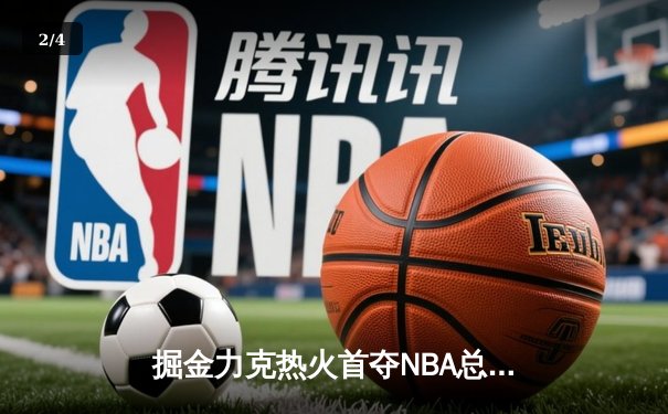 掘金力克热火首夺NBA总冠军 约基奇荣膺FMVP - 2