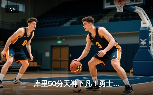 库里50分天神下凡！勇士抢七力克国王晋级西决，卢尼21篮板成奇兵 - 2