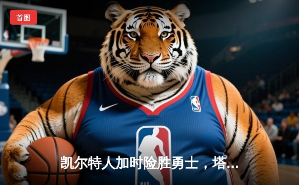 凯尔特人加时险胜勇士，塔图姆44分刷新赛季纪录