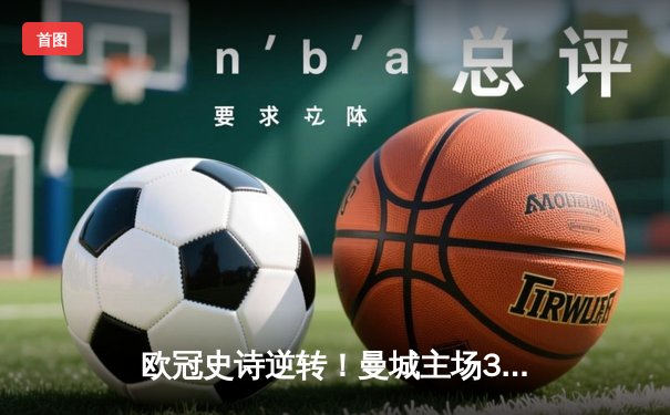 欧冠史诗逆转！曼城主场3-2绝杀拜仁，哈兰德双响制霸天王山
