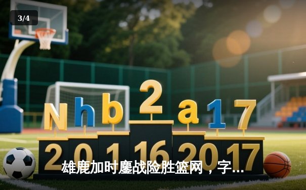 雄鹿加时鏖战险胜篮网，字母哥44分主宰关键时刻 - 3