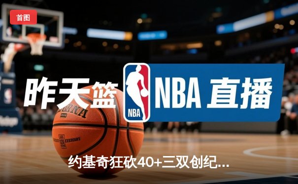 约基奇狂砍40+三双创纪录，掘金加时险胜勇士迎开门红