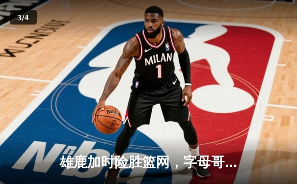 雄鹿加时险胜篮网，字母哥44分率队捍卫主场 - 3