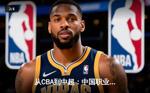 从CBA到中超：中国职业体育的崛起之路与未来挑战 - 2