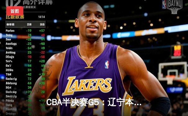 CBA半决赛G5：辽宁本钢加时逆转广东宏远 张镇麟34分创生涯新高