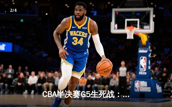 CBA半决赛G5生死战：辽宁本钢加时逆转广东宏远，赵继伟砍30+10率队挺进总决赛 - 2