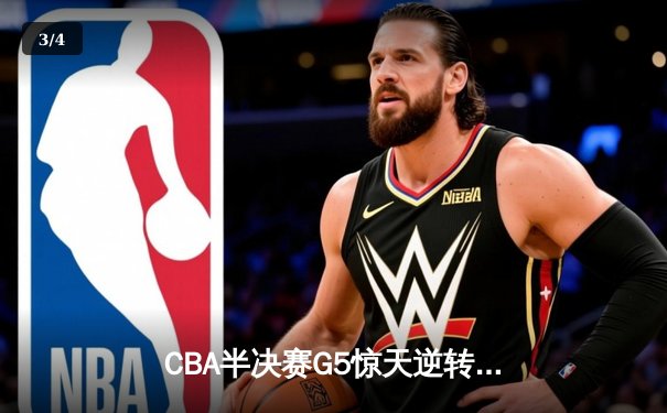 CBA半决赛G5惊天逆转！辽宁本钢加时险胜广东宏远晋级总决赛 - 3
