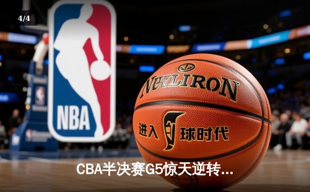 CBA半决赛G5惊天逆转！辽宁本钢加时险胜广东宏远晋级总决赛 - 4