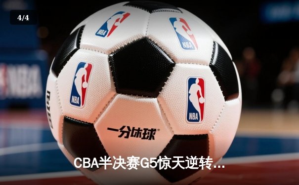 CBA半决赛G5惊天逆转！辽宁本钢加时险胜广东宏远晋级总决赛 - 4
