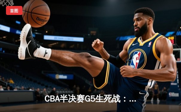 CBA半决赛G5生死战：辽宁本钢加时逆转广东宏远，赵继伟35分创个人季后赛新高